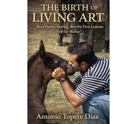 The Birth of Living Art: Stud Farms, Foaling, and the First Lessons of the Horse - A Centaurism Book - Classical Spanish Equitation Series