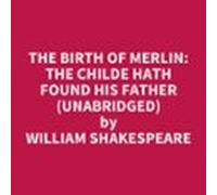 The Birth Of Merlin: The Childe Hath Found His Father (unabridged) (au