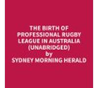 The Birth Of Professional Rugby League In Australia (unabridged) (audi