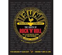 The Birth of Rock 'n' Roll: The Illustrated Story of Sun Records and the 70 Recordings That Changed the World