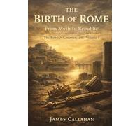 The Birth of Rome: From Myth to Republic: 1 (The Roman Chronicles)