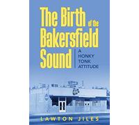 The Birth of the Bakersfield Sound: A Honky Tonk Attitude
