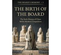 The Birth of The Board: The Early History of Chess Before Modern Competition (The Board's Memory)