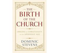 The Birth of the Church: Origins of Christianity in the Apostolic Age