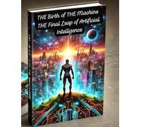 The Birth of the Machine:The Final Leap of Artificial Intelligence ( Part Two )