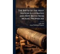 The Birth of the Next Nation Illustrated and New Brith From Mosaic Prophecies