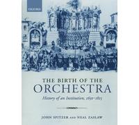The Birth of the Orchestra: History of an Institution 1650 - 1815