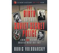 The Birth of the Soviet Secret Police: Lenin and History's Greatest Heist, 1917-1927 (A New History of the KGB)