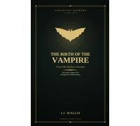 The Birth of the Vampire. From Villa Diodati to Dracula: Forgotten Horror: Volume Three