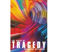 The Birth of Tragedy: Die Geburt der Tragödie, Oder: Griechentum und Pessimismus (German-English Parallel Text Edition)