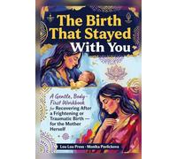 The Birth That Stayed With You: A Gentle, Body-First Workbook for Recovering After a Frightening or Traumatic Birth - for the Mother Herself