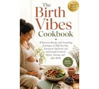 The Birth Vibes Cookbook: Wholesome Recipes and Grounding Techniques to Help You Stay Energized, Informed, and Emotionally Centered Before, During, and After Birth