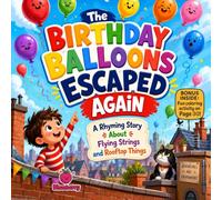 The Birthday Balloons Escaped Again: A Funny Rhyming Picture Book About Flying Balloons, Silly Chases, Rooftop Adventures, and Birthday Fun
