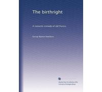 The birthright: A romantic comedy of old France,