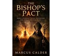 The Bishop’s Pact: How a Single Trial Invented the Great Witch Hunt (Witchcraft Files of England: The Trials, Laws, and Lies That Built the Great Witch Hunt)