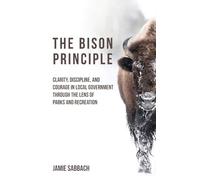 The Bison Principle: Clarity, Discipline, and Courage in Local Government-Through the Lens of Parks and Recreation