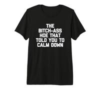 The Bitch-Ass Hoe That Told You To Calm Down - Camiseta Divertida Camiseta Premium