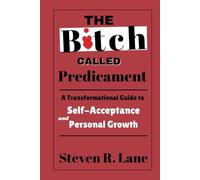 The Bitch Called Predicament: A Transformational Guide to Self-Acceptance and Personal Growth