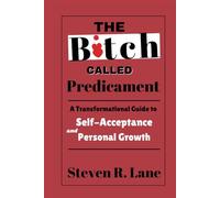 The Bitch Called Predicament: A Transformational Guide to Self-Acceptance and Personal Growth