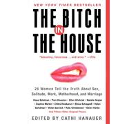 The Bitch in the House: 26 Women Tell the Truth About Sex, Solitude, Work, Motherhood, and Marriage
