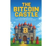The Bitcoin Castle: A Visual Beginner's Guide That Explains Why Bitcoin Has Value