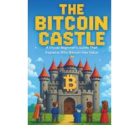 The Bitcoin Castle: A Visual Beginner's Guide That Explains Why Bitcoin Has Value