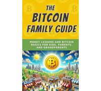 The Bitcoin Family Guide: Money Lessons and Bitcoin Basics for Kids, Parents, and Grandparents