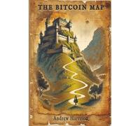 The Bitcoin Map: A Beginner's Guide to Understanding and Investing in Bitcoin