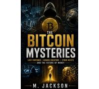 The Bitcoin Mysteries: Lost Fortunes, Hidden Creators, Cyber Heists, and the Future of Money