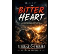 The Bitter Heart: Finding Healing, Forgiveness, and Freedom from Hidden Resentment (The Liberation Series by Mark Mansour)