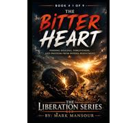 The Bitter Heart: Finding Healing, Forgiveness, and Freedom from Hidden Resentment (The Liberation Series by Mark Mansour)