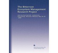 The Bitterroot Ecosystem Management Research Project: what we have learned : symposium proceedings, Missoula, Montana, May 18-20, 1999