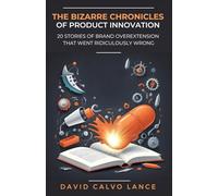 The Bizarre Chronicles of Product Innovation: 20 stories of brand overextension that went ridiculously wrong