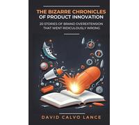The Bizarre Chronicles of Product Innovation: 20 stories of brand overextension that went ridiculously wrong
