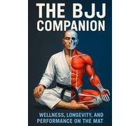 The BJJ Companion: Wellness, Longevity, and Performance on the Mat