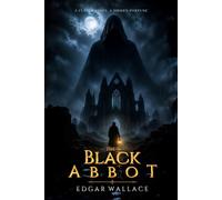 The Black Abbot (Illustrated Edition) : A Classic British Mystery Thriller of Secrets, Murder, and Hidden Treasure: Illustrated & Annotated Edition