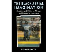The Black Aerial Imagination: Aviation and Flight in African and Diasporic Literature (Black Lives in the Diaspora: Past / Present / Future)