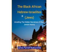 The Black African Hebrew-Israelites (Jews): Unveiling The Hidden Narratives Of Black Jewish History