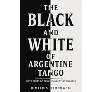 The Black and White of Argentine Tango: Both Sides of Tango's Greatest Debates