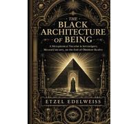 THE BLACK ARCHITECTURE OF BEING: A Metaphysical Treatise on Sovereignty, Memory, and the End of Obedient Reality (The Architects of the Unreal)