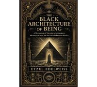 THE BLACK ARCHITECTURE OF BEING: A Metaphysical Treatise on Sovereignty, Memory, and the End of Obedient Reality (The Architects of the Unreal)