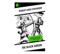 The Black Arrow: A Swashbuckling Tale of Outlaw Archers, Chivalry, and Betrayal in 15th-Century England