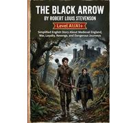 The Black Arrow by Robert Louis Stevenson (Level A1/A1+): Simplified English Story About Medieval England, War, Loyalty, Revenge, and Dangerous Journeys