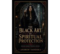 The Black Art of Spiritual Protection: Traditional Shields, Reversal Work, Warding Charms, and Defensive Rituals from Folk Magic and Occult Practice ... Cleansing & Breaking What Was Sent to You)