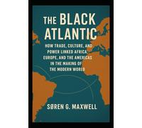 The Black Atlantic: How Trade, Culture, and Power Linked Africa, Europe, and the Americas in the Making of the Modern World