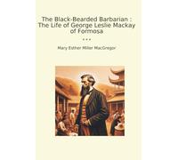 The Black-Bearded Barbarian : The Life of George Leslie Mackay of Formosa (Classic Books)