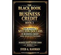 THE BLACK BOOK OF BUSINESS CREDIT BOOK 2: HOW TO RAISE A MILLION DOLLARS IN BUSINESS CREDIT USING ADVANCED STRATEGIES (Business Credit Mastery)