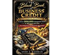 THE BLACK BOOK OF BUSINESS CREDIT: THE ULTIMATE BLUEPRINT TO BUILD $100,000 IN BUSINESS CREDIT IN 90 DAYS OR LESS USING ONLY YOUR EIN: 1 (Business Credit Mastery)