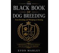 The Black Book of Dog Breeding: From Breeding and Whelping to Homing