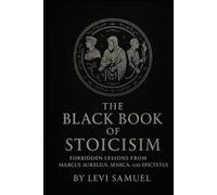 The Black Book of Stoicism: Forbidden Lessons from Marcus Aurelius, Seneca, and Epictetus